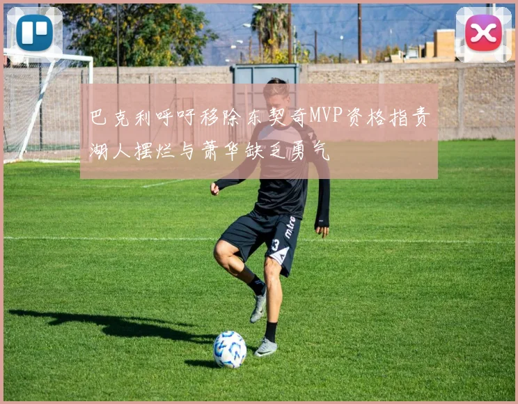 巴克利呼吁移除东契奇MVP资格指责湖人摆烂与萧华缺乏勇气