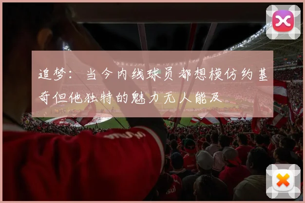 追梦：当今内线球员都想模仿约基奇但他独特的魅力无人能及