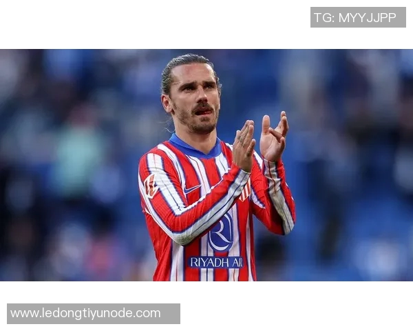 格列兹曼自信满满称拥有首发实力认为当前马竞实力超越以往